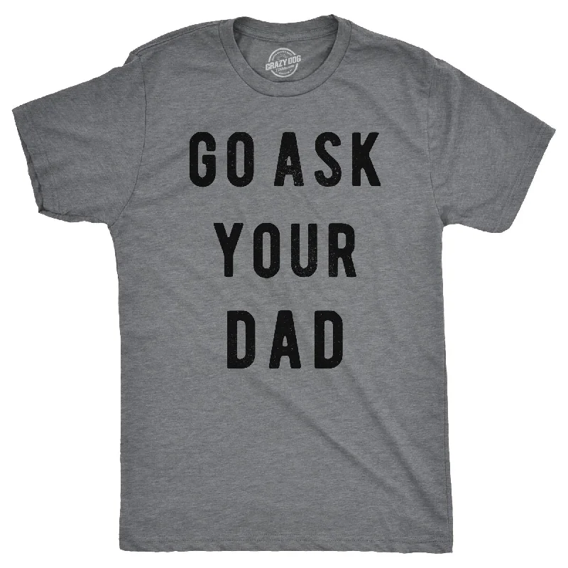 men's oversized cotton t-shirts -Go Ask Your Dad Men's T Shirt