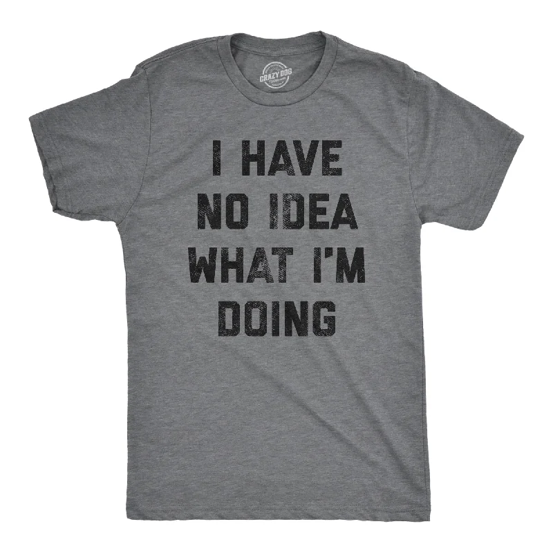 men's patterned t-shirts -I Have No Idea What I'm Doing Men's T Shirt