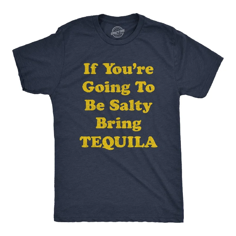 men's round-neck t-shirts -If You're Going To Be Salty Bring Tequila Men's T Shirt