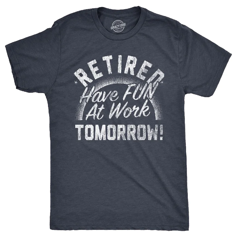 men's slim-fit t-shirts -Retired Have Fun At Work Tomorrow Men's T Shirt