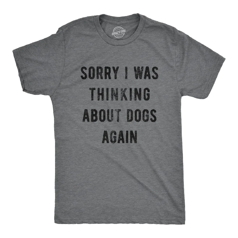 men's classic white t-shirts -Sorry I Was Thinking About Dogs Again Men's T Shirt